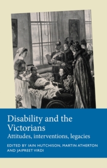 Disability and the Victorians : Attitudes, interventions, legacies