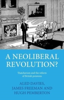 A Neoliberal Revolution? : Thatcherism and the Reform of British Pensions