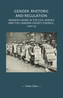 Gender, Rhetoric and Regulation : Women's Work in the Civil Service and the London County Council, 1900-55, Paperback / softback Book Gender, Rhetoric and Regulation : Women's Work in the Civil Service and the London County Council, 1900-55, Paperback / softback Book