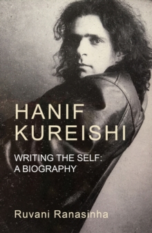 Hanif Kureishi : Writing the self: A biography