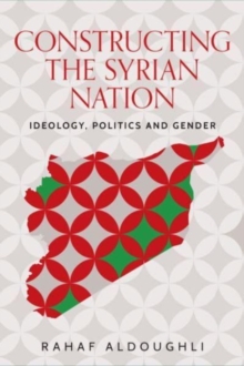 Romanticizing Masculinity in Baathist Syria : Gender, Identity, and Ideology