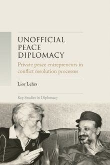 Unofficial peace diplomacy : Private peace entrepreneurs in conflict resolution processes