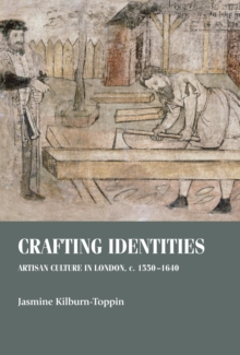 Crafting identities : Artisan culture in London, <i>c.</i> 1550-1640