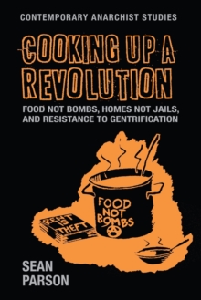 Cooking Up a Revolution : Food Not Bombs, Homes Not Jails, and Resistance to Gentrification, Paperback / softback Book Cooking Up a Revolution : Food Not Bombs, Homes Not Jails, and Resistance to Gentrification, Paperback / softback Book