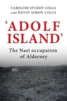 'Adolf Island' : The Nazi Occupation of Alderney