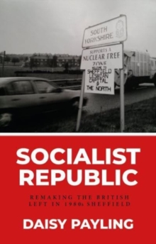 Socialist Republic : Remaking the British Left in 1980s Sheffield