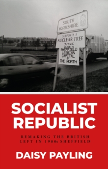 Socialist republic : Remaking the British left in 1980s Sheffield