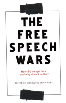 The Free Speech Wars : How Did We Get Here and Why Does it Matter?