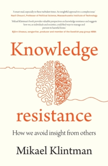 Knowledge Resistance : How We Avoid Insight from Others