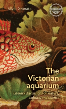 The Victorian aquarium : Literary discussions on nature, culture, and science