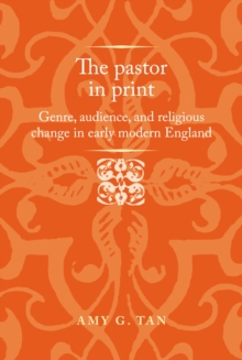 The pastor in print : Genre, audience, and religious change in early modern England