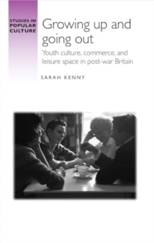 Growing Up And Going Out : Youth Culture, Commerce, And Leisure Space In Post-War Britain