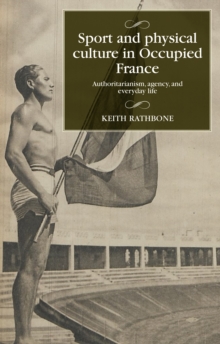 Sport and physical culture in Occupied France : Authoritarianism, agency, and everyday life