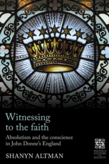 Witnessing to the Faith : Absolutism and the Conscience in John Donnes England