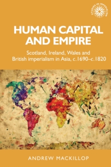 Human capital and empire : Scotland, Ireland, Wales and British imperialism in Asia, <i>c.</i>1690-<i>c.</i>1820