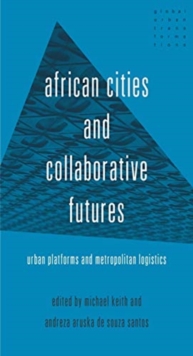 African Cities and Collaborative Futures : Urban Platforms and Metropolitan Logistics