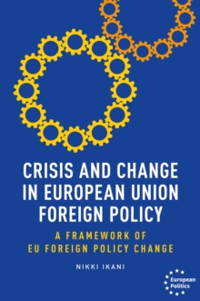 Crisis and change in European Union foreign policy : A framework of EU foreign policy change