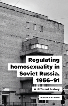 Regulating homosexuality in Soviet Russia, 1956-91 : A different history