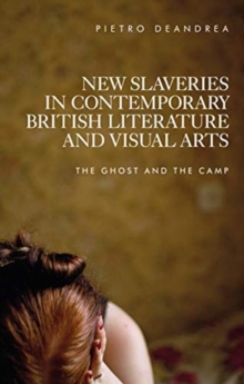 New Slaveries in Contemporary British Literature and Visual Arts : The Ghost and the Camp