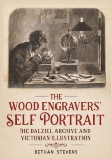 The Wood Engravers' Self-Portrait : The Dalziel Archive and Victorian Illustration