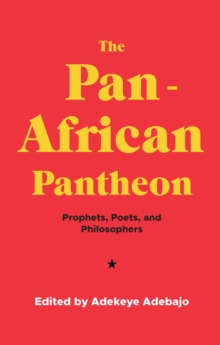 The Pan-African Pantheon : Prophets, Poets, and Philosophers