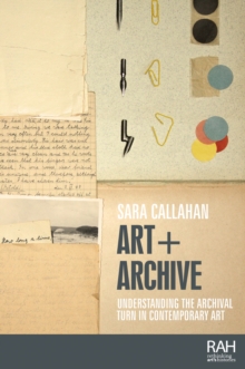 Art + Archive : Understanding the archival turn in contemporary art