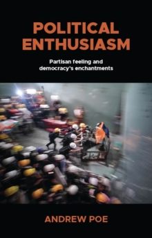 Political enthusiasm : Partisan feeling and democracy's enchantments