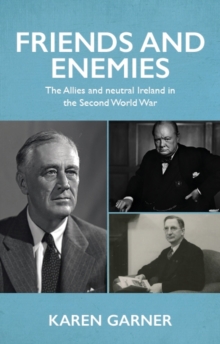 Friends and enemies : The Allies and neutral Ireland in the Second World War