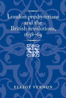 London presbyterians and the British revolutions, 1638-64