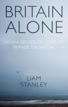 Britain alone : How a decade of conflict remade the nation