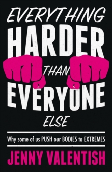 Everything harder than everyone else : Why some of us push our bodies to extremes