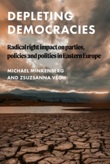 Depleting democracies : Radical right impact on parties, policies, and polities in Eastern Europe