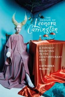 The medium of Leonora Carrington : A feminist haunting in the contemporary arts