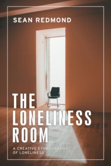 The Loneliness Room : A Creative Ethnography of Loneliness