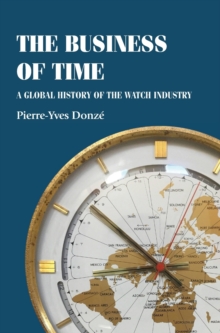 The Business of Time : A Global History of the Watch Industry