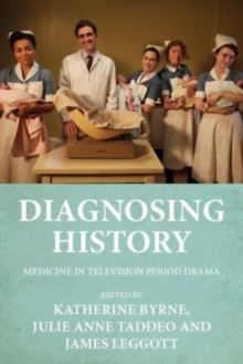 Diagnosing History : Medicine in Television Period Drama