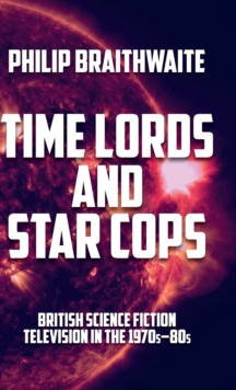 Time Lords and Star Cops : British Science Fiction Television in the 1970s-80s