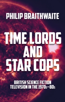 Time Lords and Star Cops : British science fiction television in the 1970s-80s