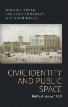 Civic Identity and Public Space : Belfast Since 1780