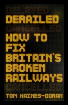 Derailed : How to fix Britain's broken railways