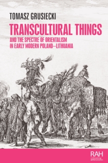 Transcultural things and the spectre of Orientalism in early modern Poland-Lithuania