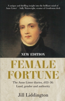 Female Fortune : The Anne Lister Diaries, 1833-36: Land, Gender and Authority: New Edition