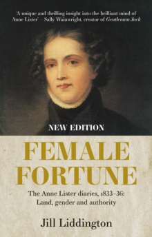 Female Fortune : The Anne Lister Diaries, 1833-36: Land, gender and authority: New Edition