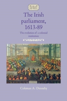 The Irish Parliament, 1613-89 : The Evolution of a Colonial Institution