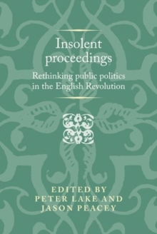 Insolent Proceedings : Rethinking Public Politics in the English Revolution