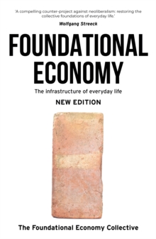 Foundational Economy : The infrastructure of everyday life, new edition