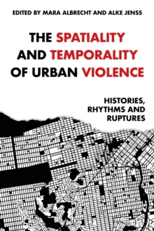 The spatiality and temporality of urban violence : Histories, rhythms and ruptures