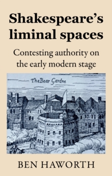 Shakespeare's liminal spaces : Contesting authority on the early modern stage