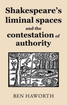 Shakespeare's Liminal Spaces : Contesting Authority on the Early Modern Stage