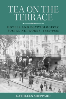 Tea on the terrace : Hotels and Egyptologists' social networks, 1885-1925